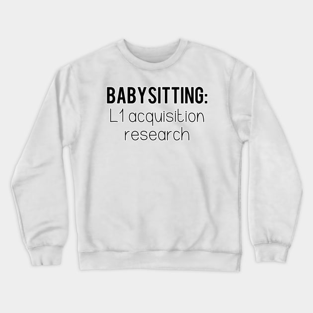 Babysitting: L1 Acquisition Research | Linguistics Crewneck Sweatshirt by gillianembers